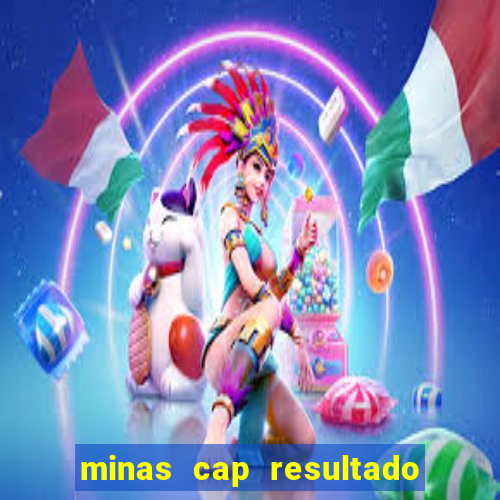 minas cap resultado de hoje